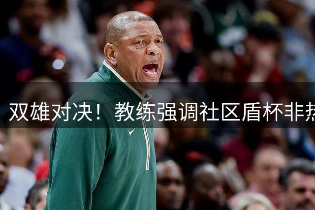 双雄对决！教练强调社区盾杯非热身赛
